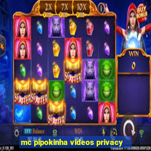 mc pipokinha videos privacy